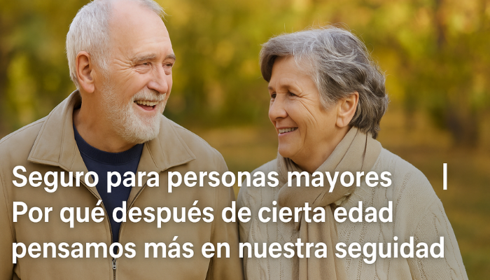 Seguro para personas mayores por qué después de cierta edad empezamos a pensar más en nuestra seguridad